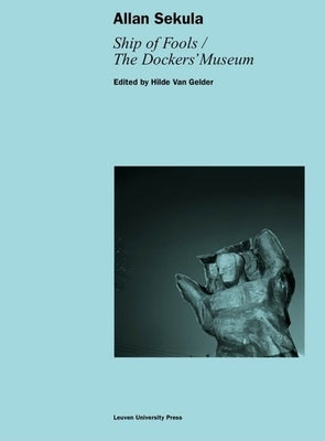 Allan Sekula: Ship of Fools/The Dockers' Museum Paperback Leuven University Press