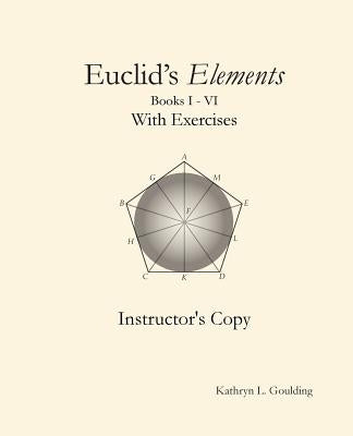Euclid's Elements with Exercises Instructor's Copy Paperback Kathryn L. Goulding