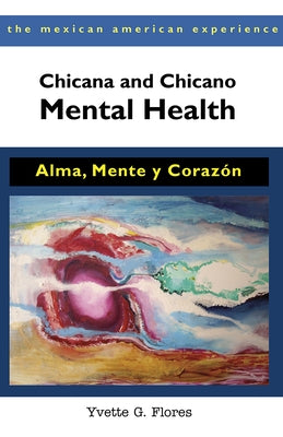 Chicana and Chicano Mental Health: Alma, Mente Y Corazón Paperback University of Arizona Press
