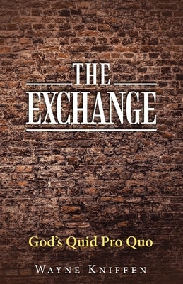 The Exchange: God's Quid Pro Quo WestBow Press