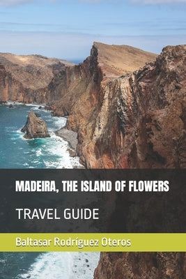 Madeira, the Island of Flowers: Travel Guide Paperback Independently Published