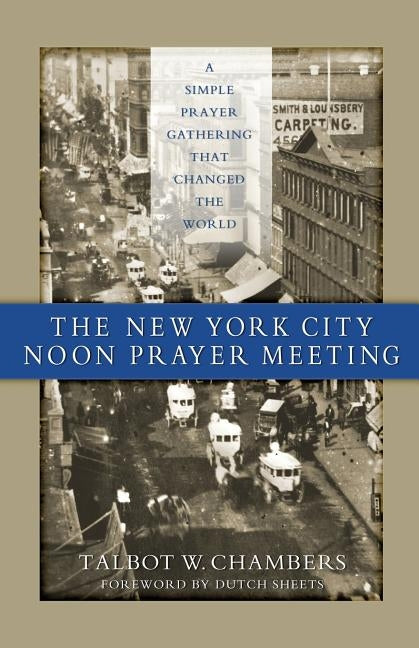 The New York City Noon Prayer Meeting: A Simple Prayer Gathering that Changed the World Paperback Arsenal Press