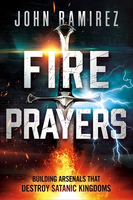 Fire Prayers: Building Arsenals That Destroy Satanic Kingdoms Paperback Charisma House