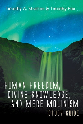 Human Freedom, Divine Knowledge, and Mere Molinism Study Guide Paperback Wipf & Stock Publishers