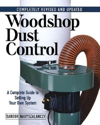 Woodshop Dust Control: A Complete Guide to Setting Up Your Own System Paperback Taunton Press