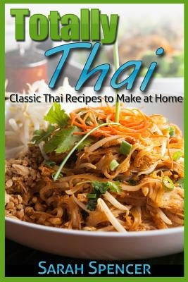 Totally Thai Classic Thai Recipes to Make at Home Paperback Createspace Independent Publishing Platform