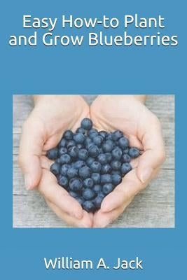 Easy How-To Plant and Grow Blueberries Paperback Independently Published