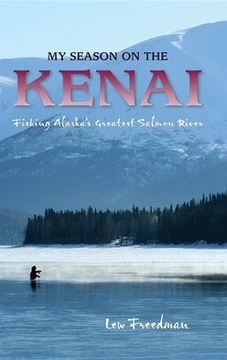 My Season on the Kenai: Fishing Alaska's Greatest Salmon River Paperback Alaska Northwest Books