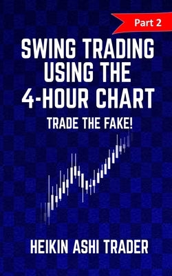 Swing trading Using the 4-Hour Chart 2: Part 2: Trade the Fake! Paperback Createspace Independent Publishing Platform