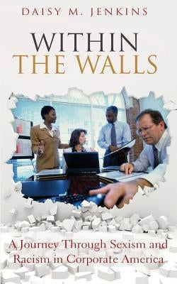 Within the Walls: A Journey Through Sexism and Racism in Corporate America Paperback Wheatmark