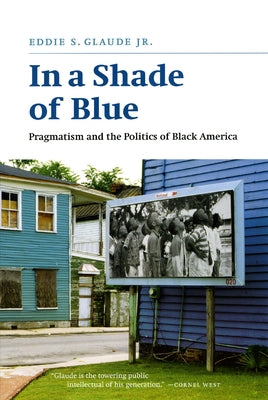 In a Shade of Blue: Pragmatism and the Politics of Black America Paperback University of Chicago Press