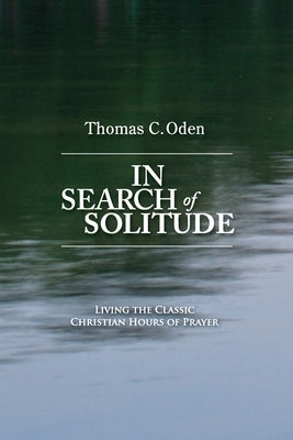 In Search of Solitude: Living the Classic Christian Hours of Prayer Paperback Iccs Press