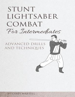 Stunt Lightsaber Combat for Intermediates: Advanced Drills and Techniques Paperback Createspace Independent Publishing Platform