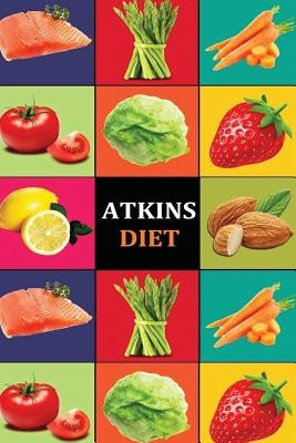 Atkins Diet: Atkins Diet Recipes - Atkins Diet Cookbook - Atkins Diet for Beginners - Atkins Diet Recipes - Atkins Diet Cookbook - Paperback Createspace Independent Publishing Platform