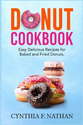 Donut Cookbook: Easy Delicious Recipes for Baked and Fried Donuts Paperback Independently Published