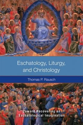 Eschatology, Liturgy and Christology: Toward Recovering an Eschatological Imagination Paperback Liturgical Press