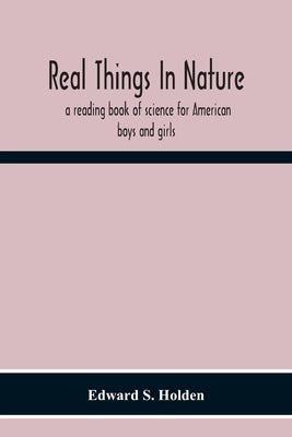 Real Things In Nature: A Reading Book Of Science For American Boys And Girls Paperback Alpha Edition