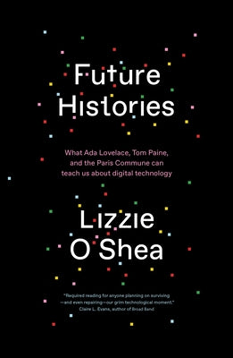 Future Histories: What ADA Lovelace, Tom Paine, and the Paris Commune Can Teach Us about Digital Technology Paperback Verso