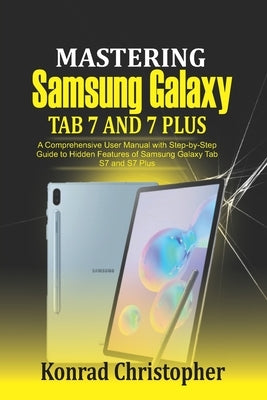 Mastering Samsung Galaxy Tab S7 and S7 plus: A comprehensive User Manual With Step-by-Step Guide to hidden features of Samsung Galaxy Tab S7 and S7 pl Paperback Independently Published