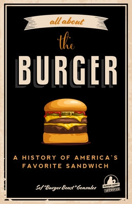 All about the Burger: A History of America's Favorite Sandwich (Burger America & Burger History, for Fans of the Ultimate Burger and the Gre Paperback Mango