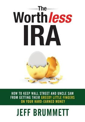 The Worthless IRA: How to Keep Wall Street and Uncle Sam from Getting Their Greedy Little Fingers on Your Hard-Earned Money Paperback Expert Press
