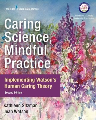Caring Science, Mindful Practice: Implementing Watson's Human Caring Theory Paperback Springer Publishing Company