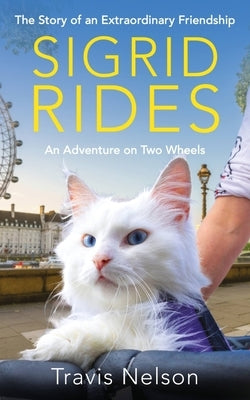 Sigrid Rides: The Story of an Extraordinary Friendship and an Adventure on Two Wheels by Nelson, Travis