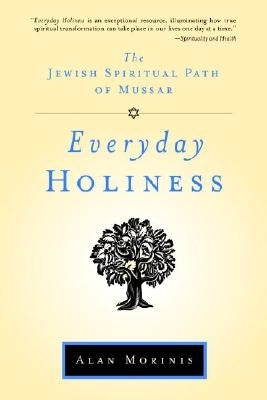 Everyday Holiness: The Jewish Spiritual Path of Mussar by Morinis, Alan