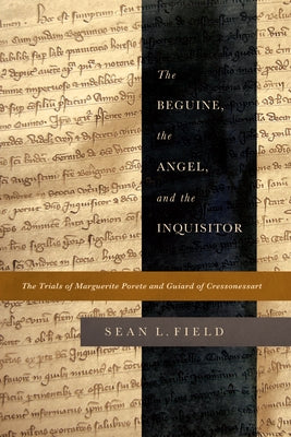 The Beguine, the Angel, and the Inquisitor: The Trials of Marguerite Porete and Guiard of Cressonessart Paperback University of Notre Dame Press