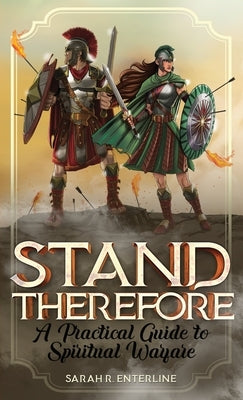 Stand Therefore: A Practical Guide to Spiritual Warfare Paperback Enterline Press