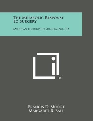 The Metabolic Response to Surgery: American Lectures in Surgery, No. 132 Paperback Literary Licensing, LLC