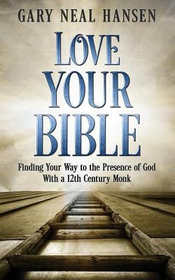 Love Your Bible: Finding Your Way to the Presence of God with a 12th Century Monk Paperback Gary Neal Hansen