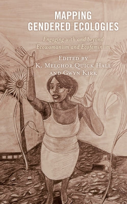Mapping Gendered Ecologies: Engaging with and beyond Ecowomanism and Ecofeminism Paperback Lexington Books