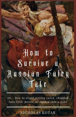 How to Survive a Russian Fairy Tale: Or... how to avoid getting eaten, chopped into little pieces, or turned into a goat Paperback Waystone Press