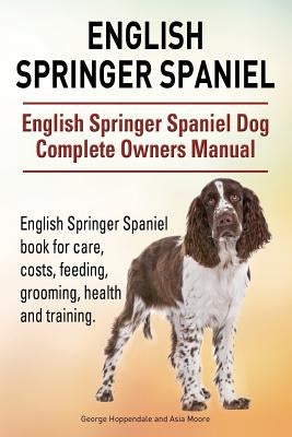English Springer Spaniel. English Springer Spaniel Dog Complete Owners Manual. English Springer Spaniel book for care, costs, feeding, grooming, healt Paperback Imb Publishing Engish Springer Spaniel