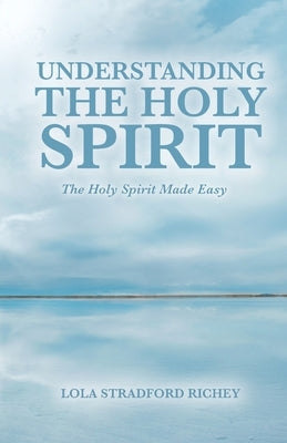 Understanding the Holy Spirit: The Holy Spirit Made Easy Paperback Trilogy Christian Publishing