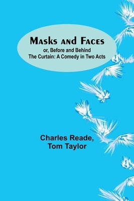Masks and Faces; or, Before and Behind the Curtain: A Comedy in Two Acts Paperback Alpha Edition