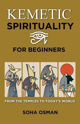 Kemetic Spirituality for Beginners: From the Temples to Today's World Paperback Independently Published