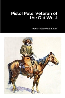 Pistol Pete, Veteran of the Old West Paperback Lulu.com