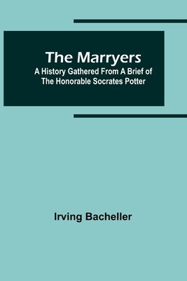 The Marryers: A History Gathered from a Brief of the Honorable Socrates Potter Paperback Alpha Edition