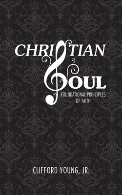 Christian Soul: Foundation Principles of Faith Paperback Outskirts Press