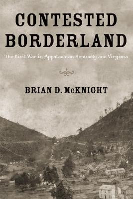 Contested Borderland: The Civil War in Appalachian Kentucky and Virginia Paperback University Press of Kentucky
