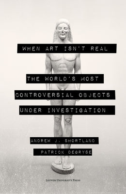 When Art Isn't Real: The World's Most Controversial Objects Under Investigation Paperback Leuven University Press