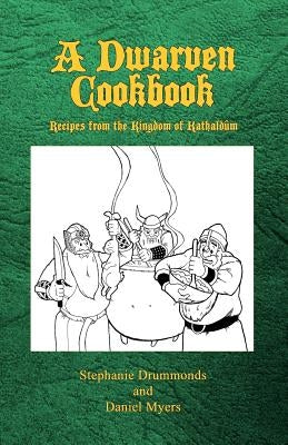 A Dwarven Cookbook: Recipes from the Kingdom of Kathaldum Paperback Blackspoon Press