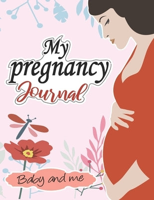 My pregnancy Journal: baby and me: : A Week-By-Week Guide to a Happy, Healthy Pregnancy & First Year Baby Diary, Journal, Mom's Pregnancy Ac Paperback Independently Published