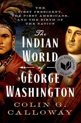 The Indian World of George Washington: The First President, the First Americans, and the Birth of the Nation Oxford University Press, USA