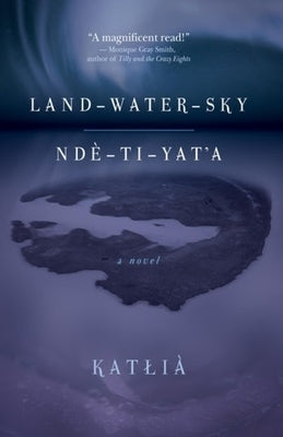 Land-Water-Sky / Ndè-Tı-Yat'a Paperback Roseway Publishing
