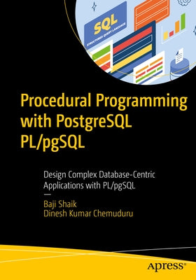 Procedural Programming with PostgreSQL Pl/Pgsql: Design Complex Database-Centric Applications with Pl/Pgsql Paperback Apress