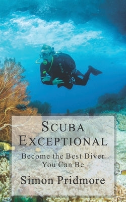 Scuba Exceptional: Become the Best Diver You Can Be Paperback Independently Published