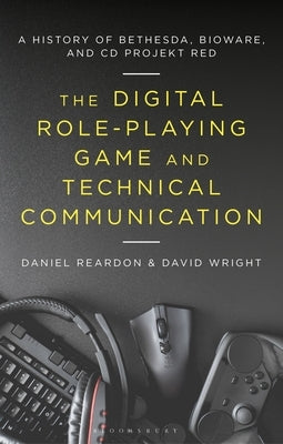 The Digital Role-Playing Game and Technical Communication: A History of Bethesda, BioWare, and CD Projekt Red Paperback Bloomsbury Publishing PLC